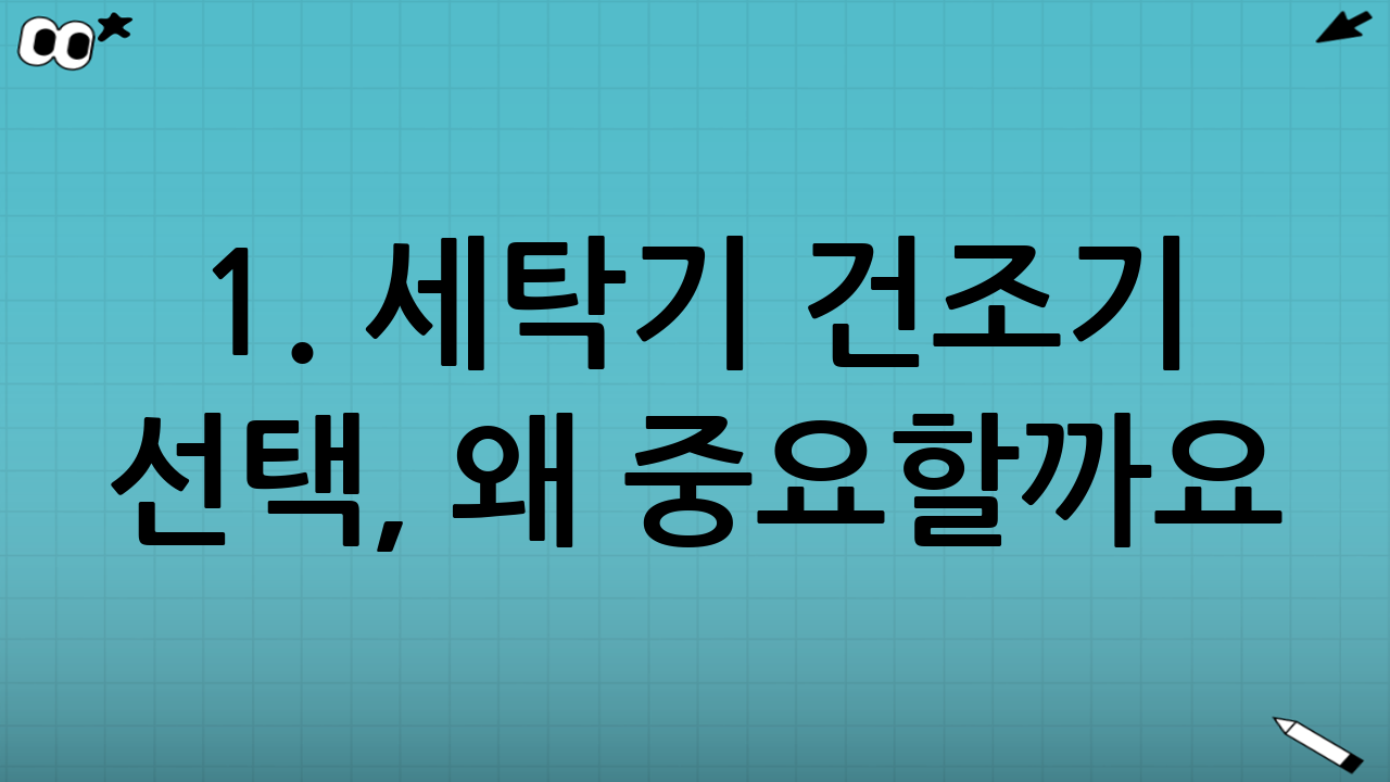 1. 세탁기 건조기 선택, 왜 중요할까요?