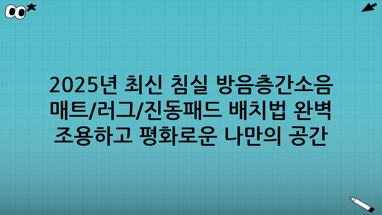 2025년 최신 침실 방음·층간소음 저감: 매트/러그/진동패드 배치법 완벽 가이드: 조용하고 평화로운 나만의 공간 만들기