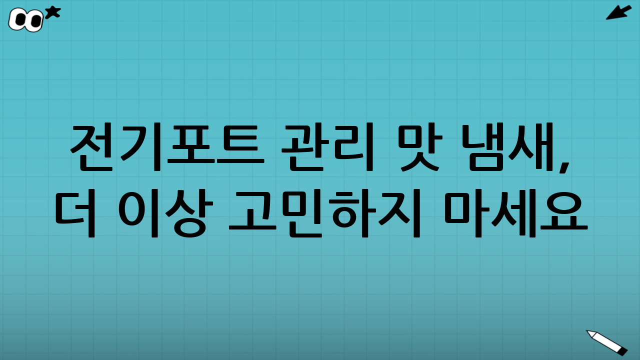 전기포트 관리 맛 냄새, 더 이상 고민하지 마세요!