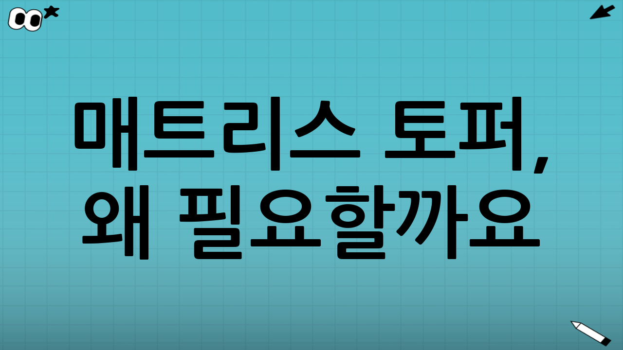 매트리스 토퍼, 왜 필요할까요?