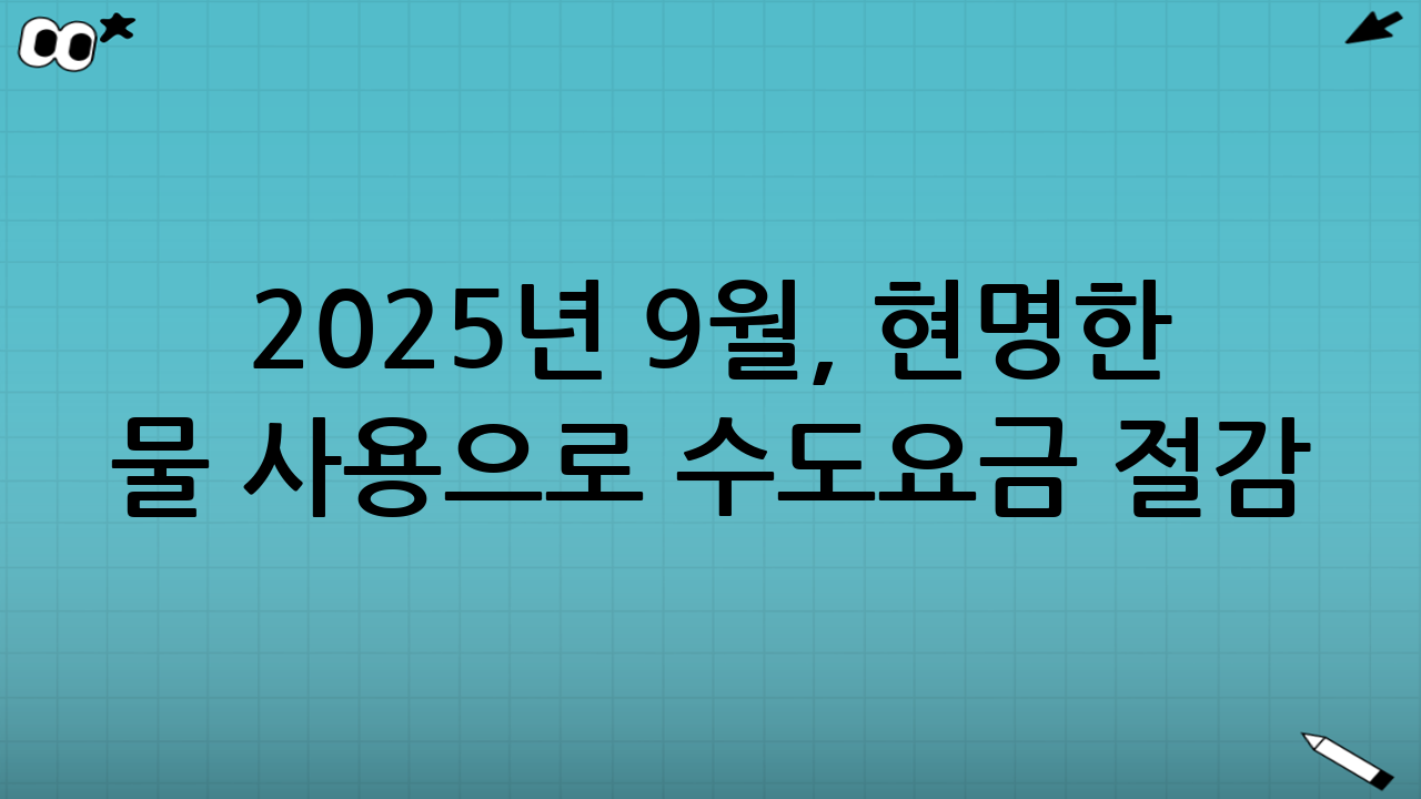 2025년 9월, 현명한 물 사용으로 수도요금 절감 방법을 찾아서
