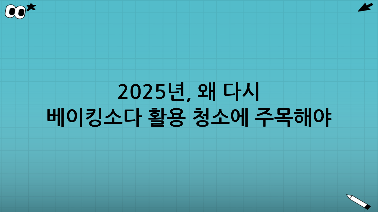 2025년, 왜 다시 베이킹소다 활용 청소에 주목해야 할까요?
