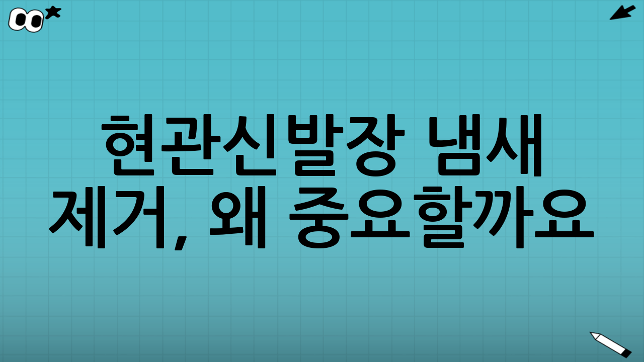 현관·신발장 냄새 제거, 왜 중요할까요?