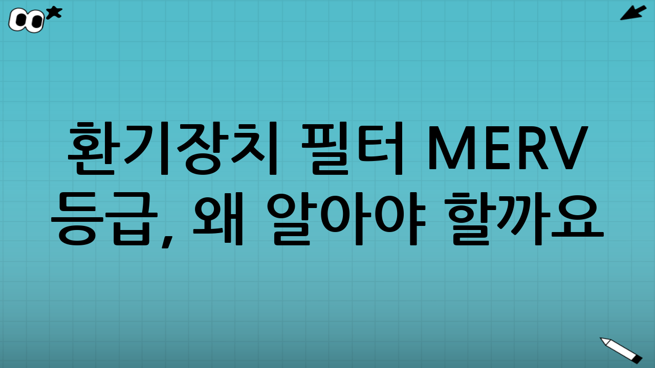 환기장치 필터 MERV 등급, 왜 알아야 할까요?