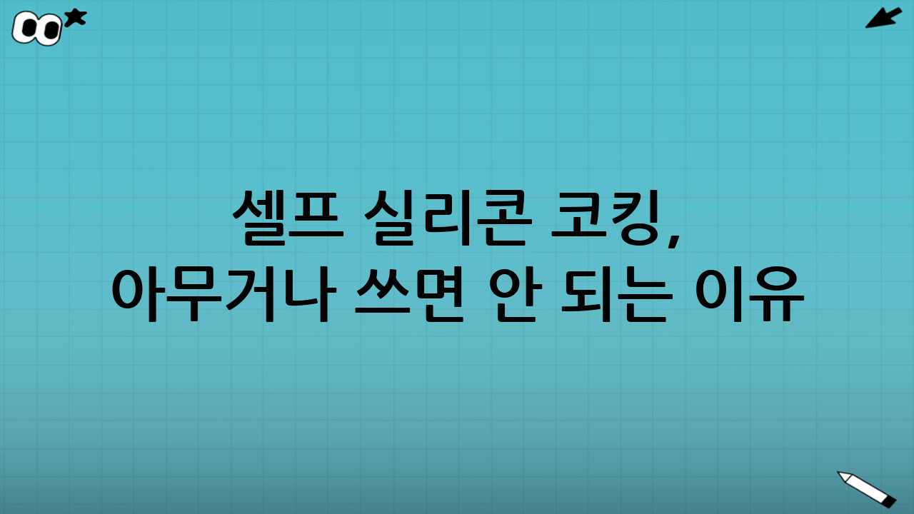셀프 실리콘 코킹, 아무거나 쓰면 안 되는 이유
