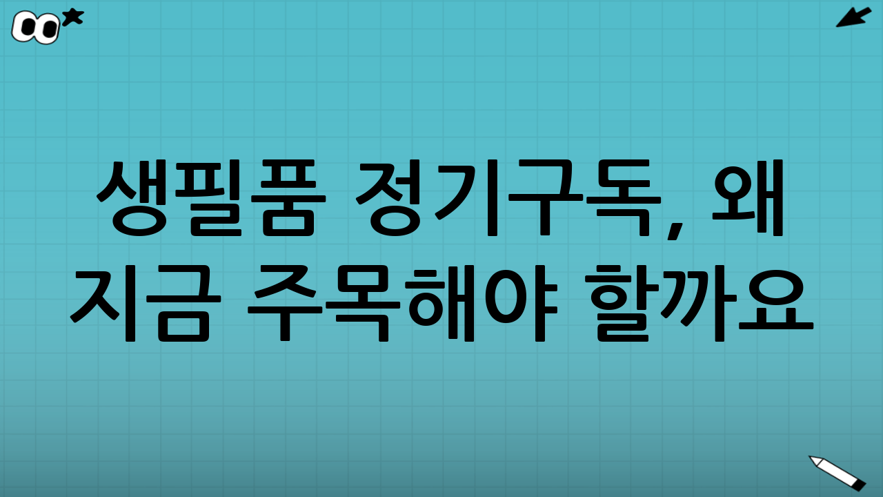 생필품 정기구독, 왜 지금 주목해야 할까요? (구독경제의 확장과 편리함)