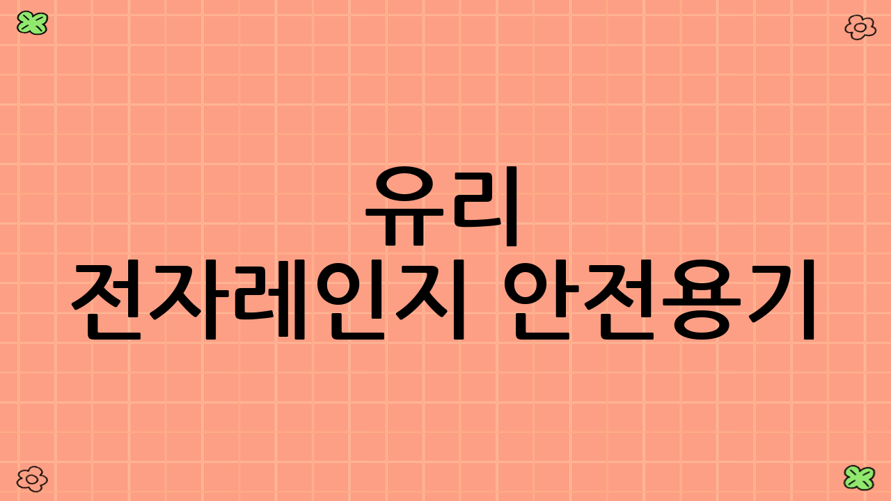 유리 전자레인지 안전용기: 투명한 안전의 대명사