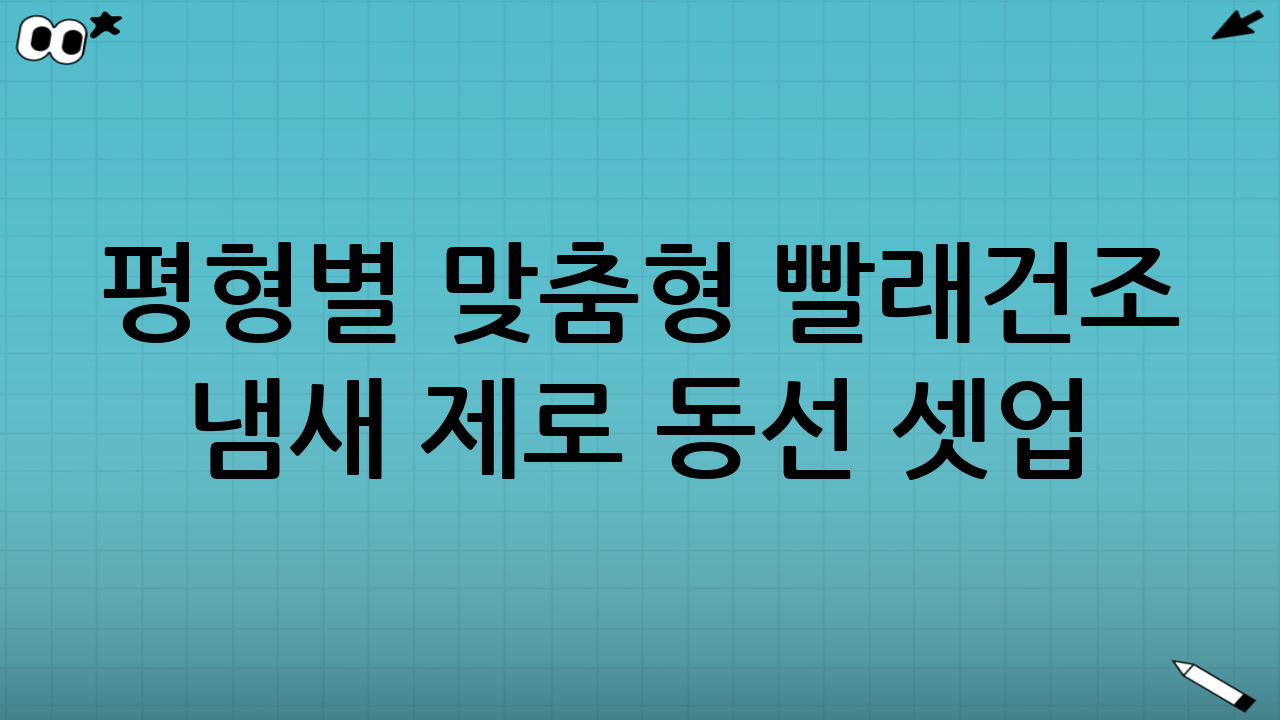 평형별 맞춤형 빨래건조 냄새 제로 동선 셋업