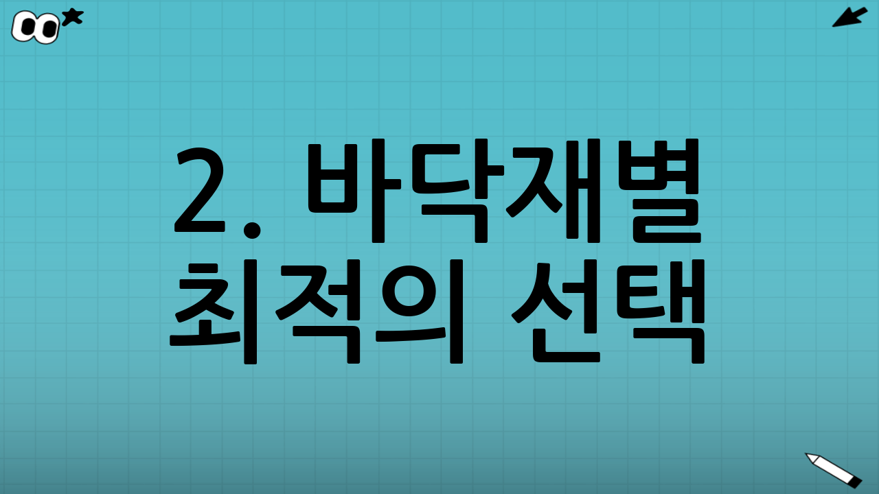 2. 바닥재별 최적의 선택: 강마루 vs 타일