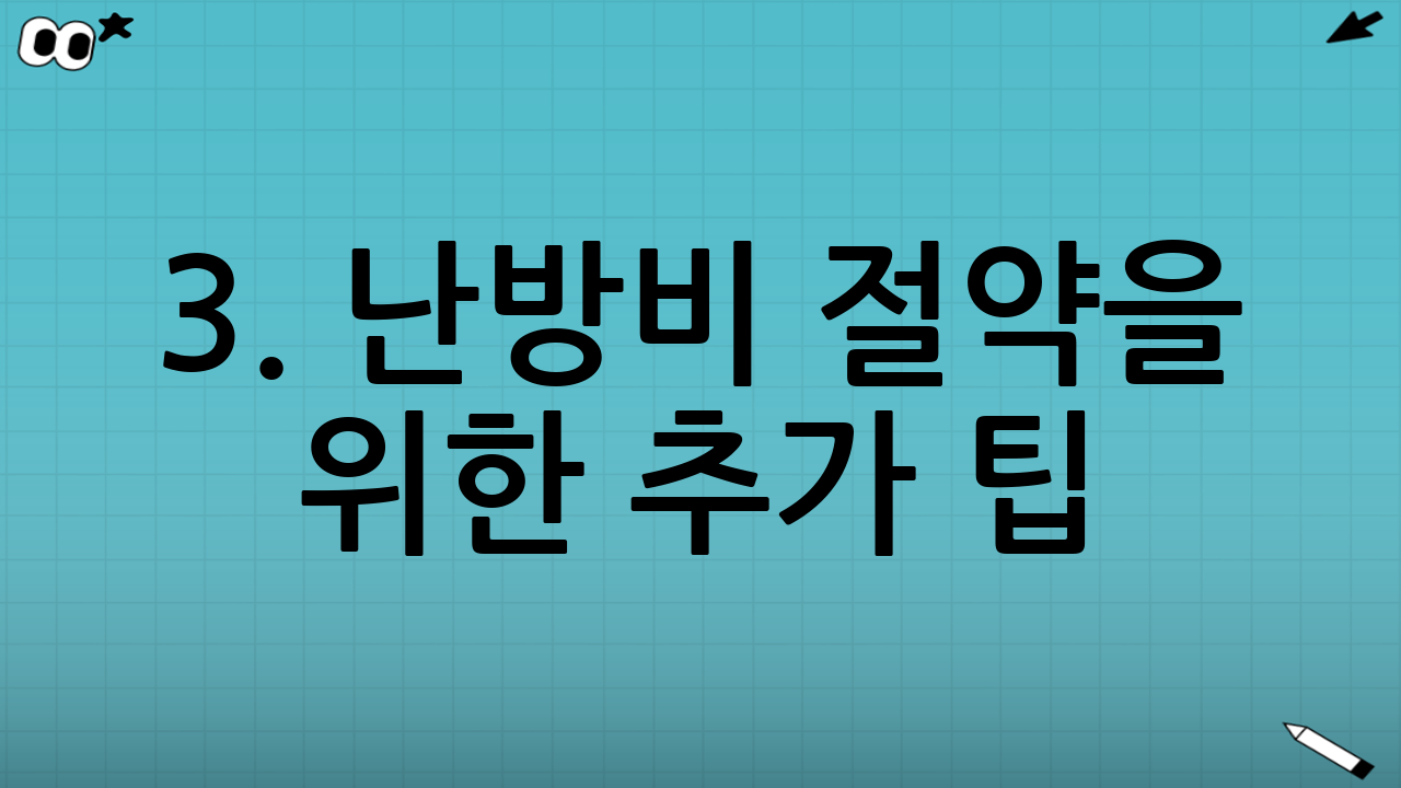 3. 난방비 절약을 위한 추가 팁
