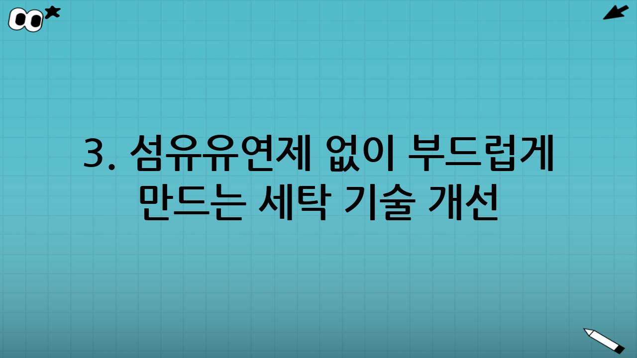 3. 섬유유연제 없이 부드럽게 만드는 세탁 기술 개선