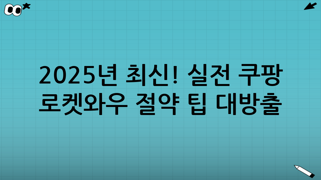 2025년 최신! 실전 쿠팡 로켓와우 절약 팁 대방출