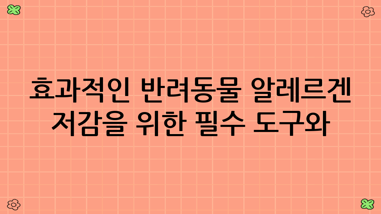 효과적인 반려동물 알레르겐 저감을 위한 필수 도구와 제품