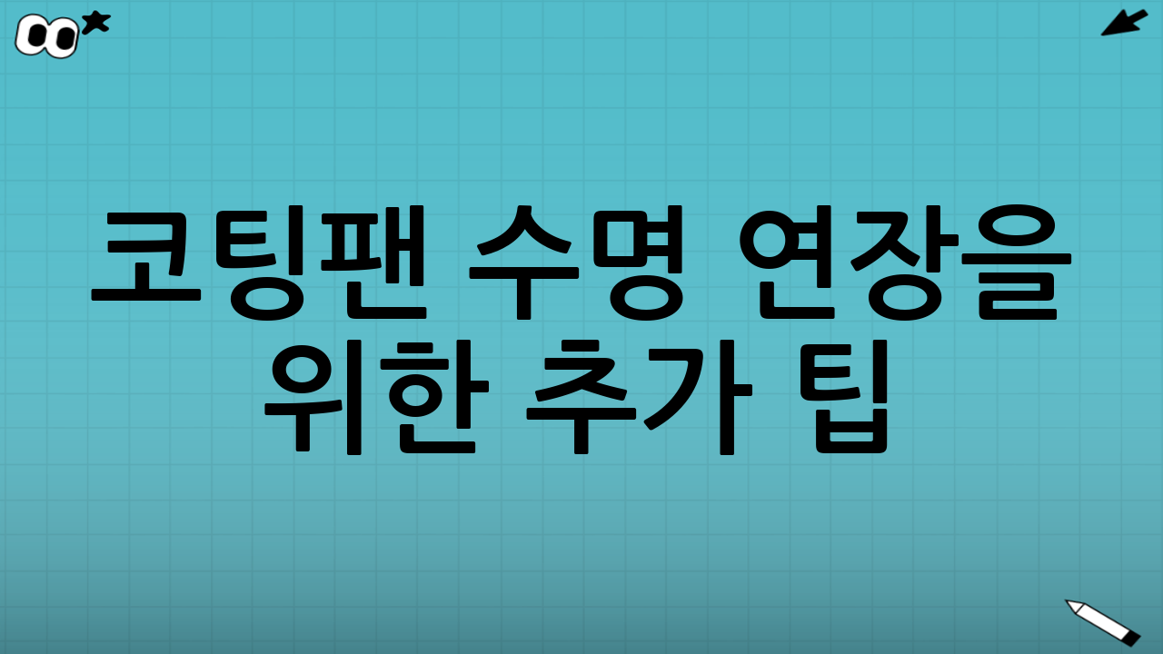코팅팬 수명 연장을 위한 추가 팁