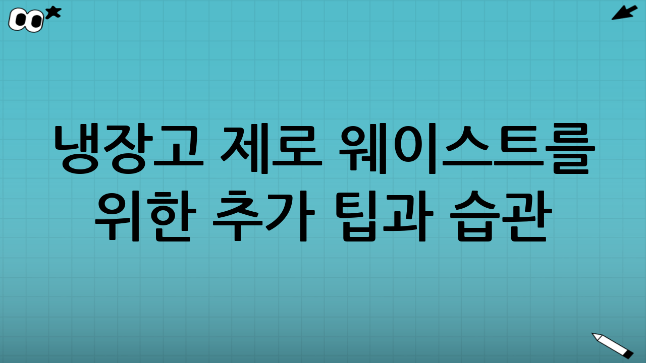 냉장고 제로 웨이스트를 위한 추가 팁과 습관