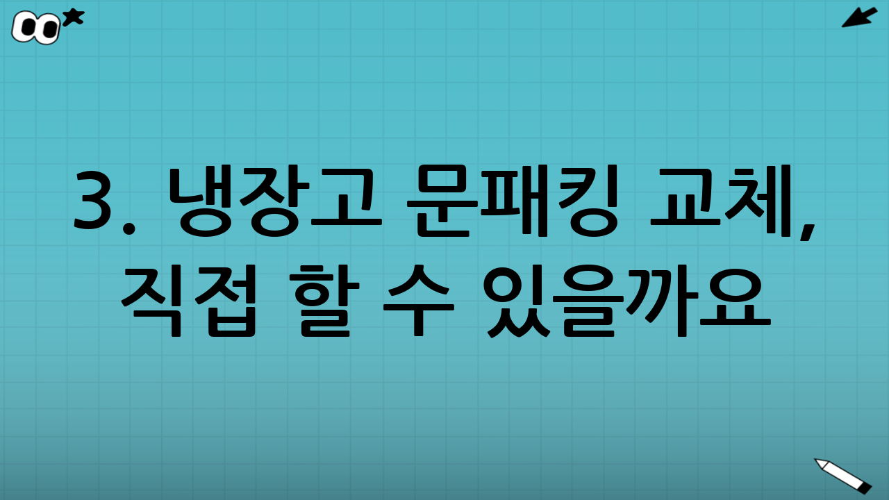 3. 냉장고 문패킹 교체, 직접 할 수 있을까요? DIY vs. 전문가의 선택