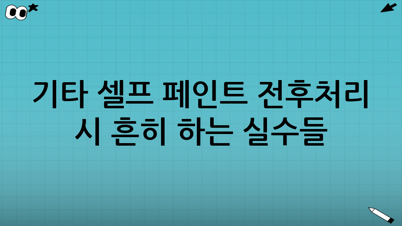 기타 셀프 페인트 전·후처리 시 흔히 하는 실수들