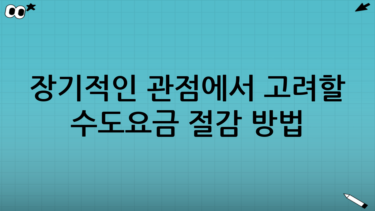 장기적인 관점에서 고려할 수도요금 절감 방법