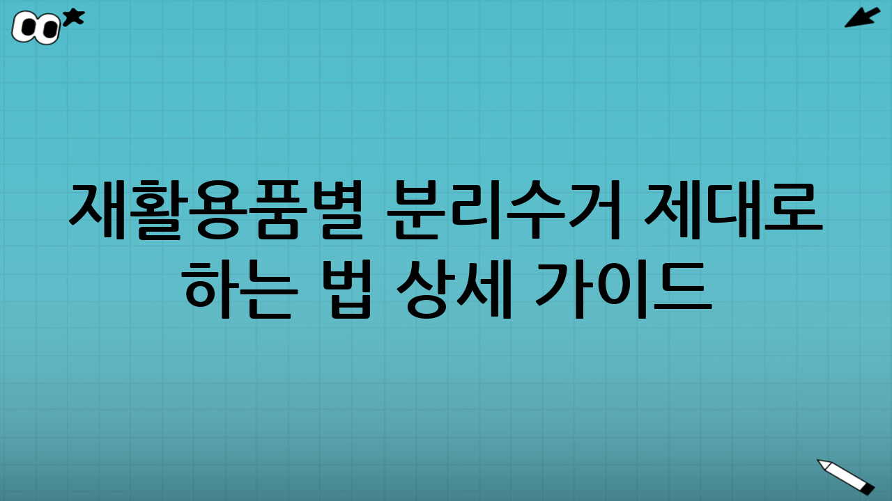재활용품별 분리수거 제대로 하는 법 상세 가이드