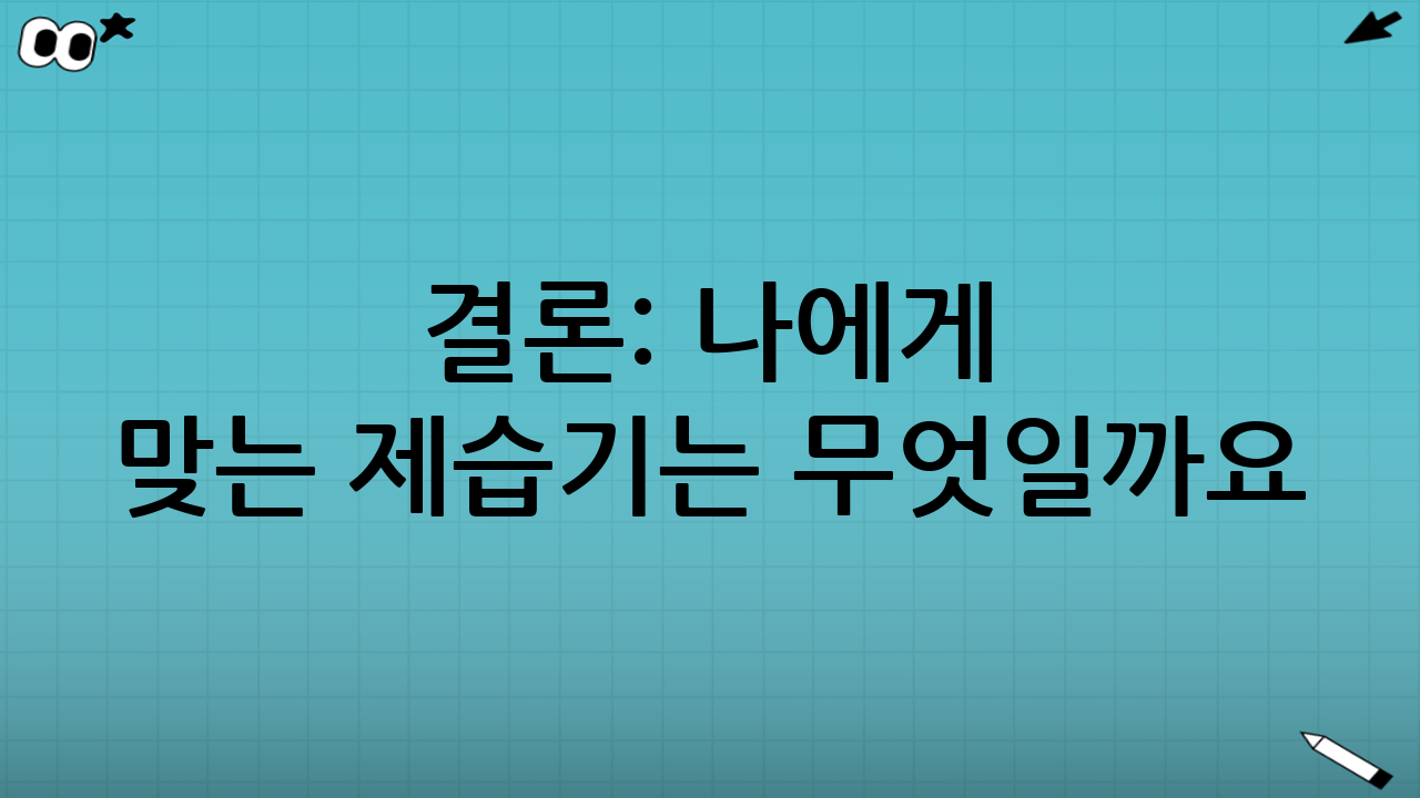 결론: 나에게 맞는 제습기는 무엇일까요?