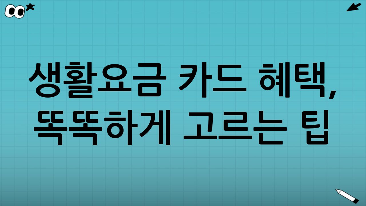 생활요금 카드 혜택, 똑똑하게 고르는 팁: 생활요금 카드 혜택 활용법