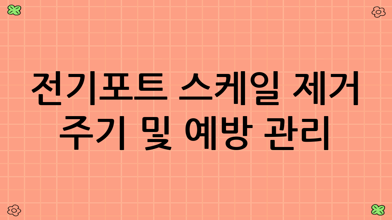 전기포트 스케일 제거 주기 및 예방 관리
