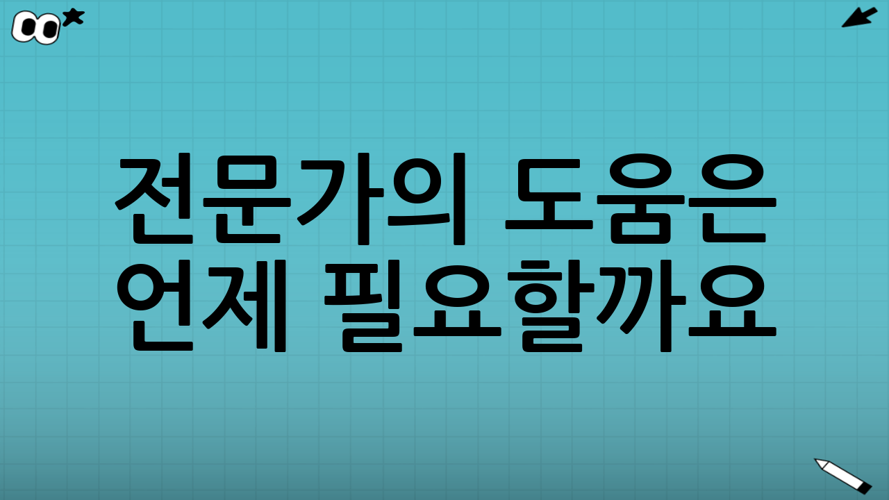 전문가의 도움은 언제 필요할까요?