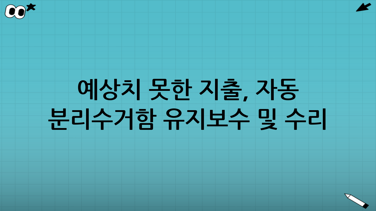 예상치 못한 지출, 자동 분리수거함 유지보수 및 수리 비용