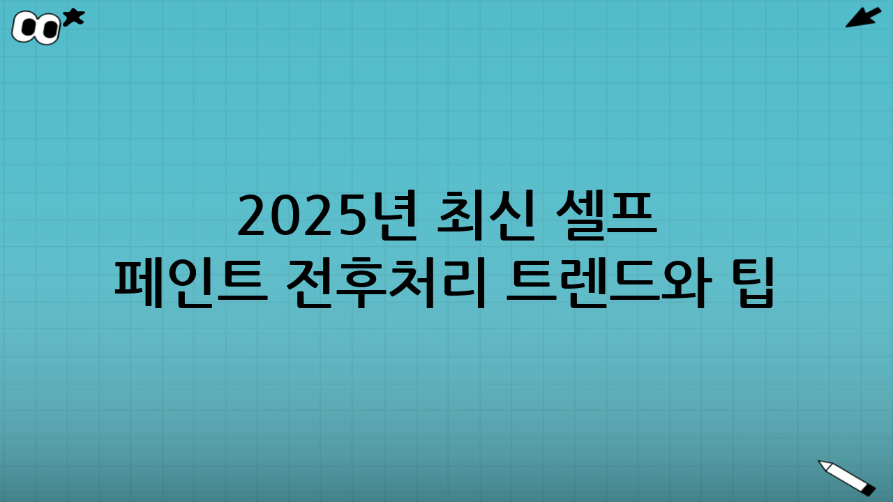 2025년 최신 셀프 페인트 전·후처리 트렌드와 팁