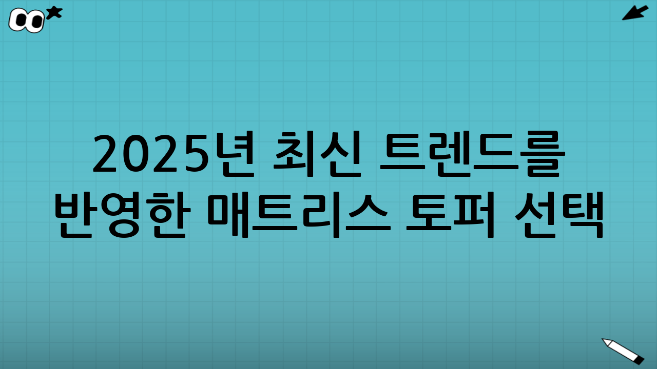 2025년 최신 트렌드를 반영한 매트리스 토퍼 선택 가이드