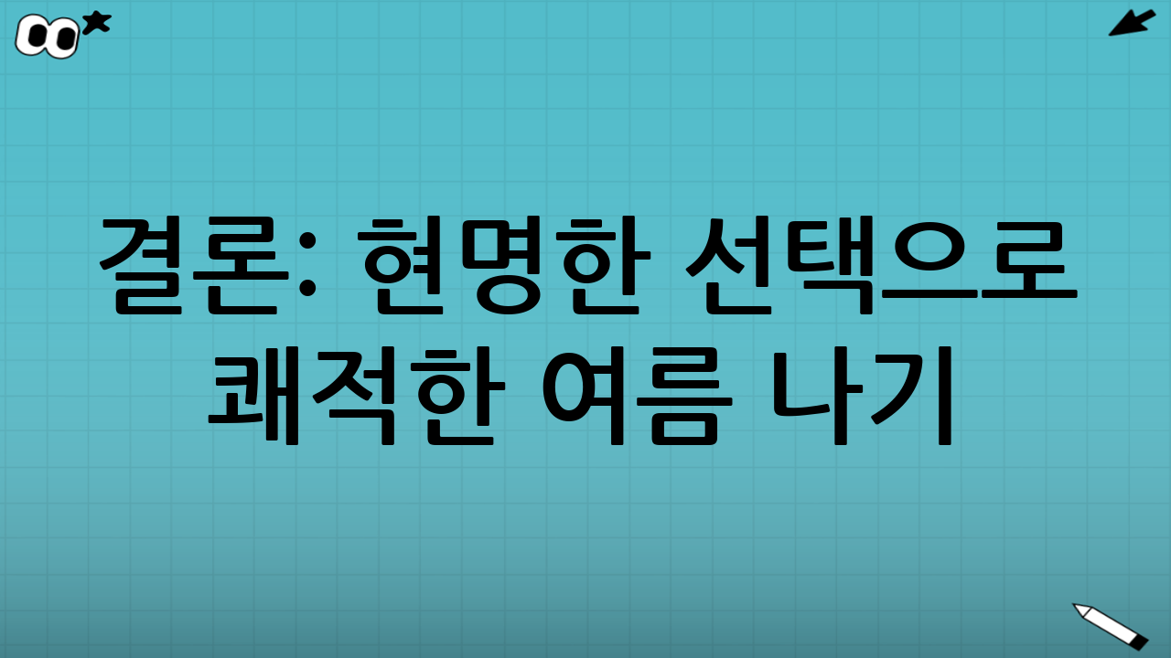 결론: 현명한 선택으로 쾌적한 여름 나기