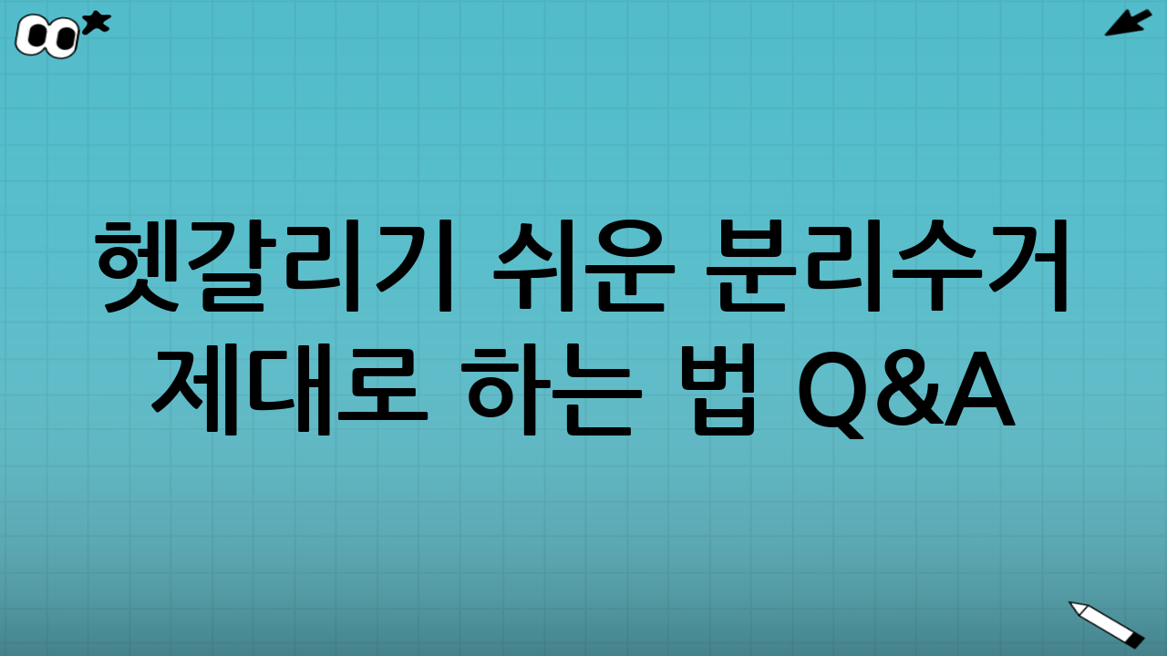헷갈리기 쉬운 분리수거 제대로 하는 법 Q&A