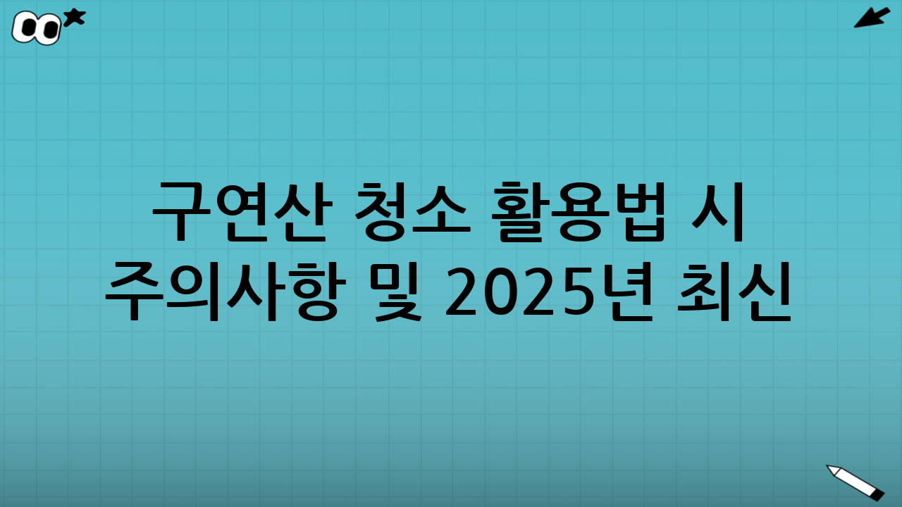 구연산 청소 활용법 시 주의사항 및 2025년 최신 팁