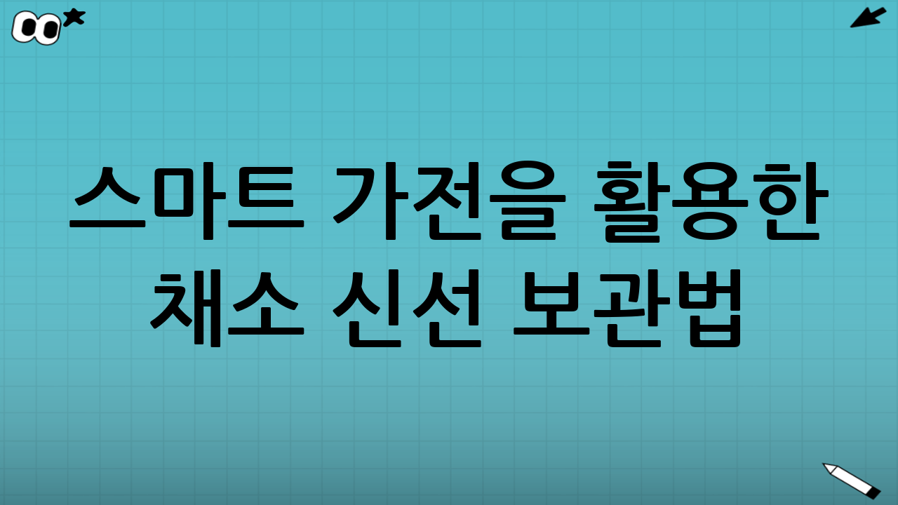 스마트 가전을 활용한 채소 신선 보관법