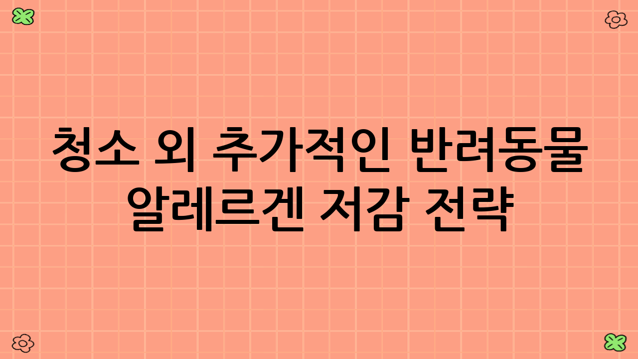 청소 외 추가적인 반려동물 알레르겐 저감 전략