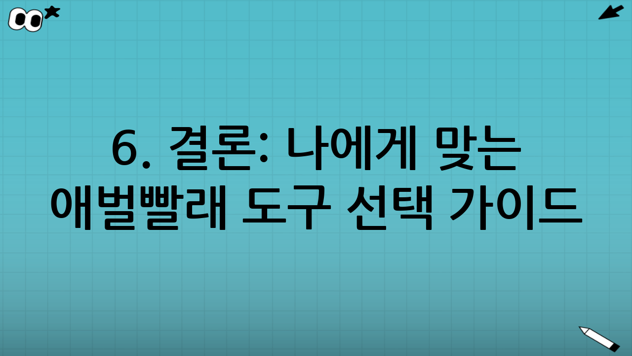 6. 결론: 나에게 맞는 애벌빨래 도구 선택 가이드