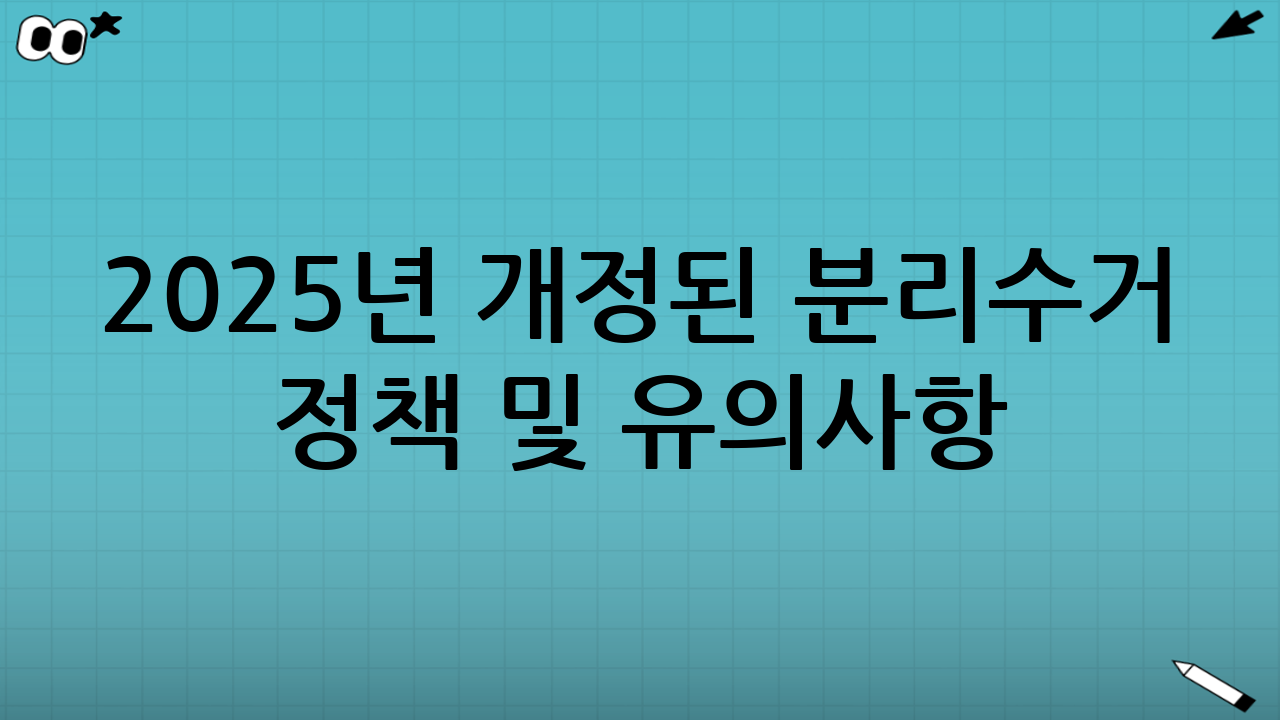 2025년 개정된 분리수거 정책 및 유의사항