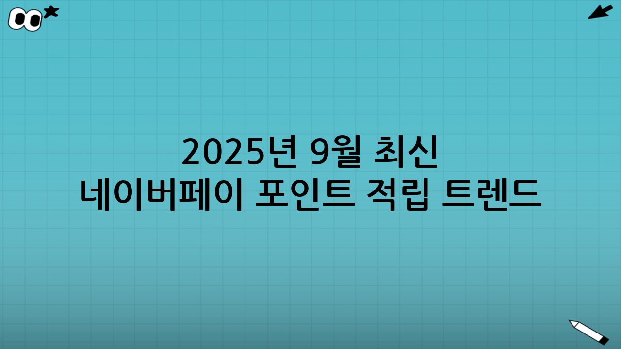 2025년 9월 최신 네이버페이 포인트 적립 트렌드