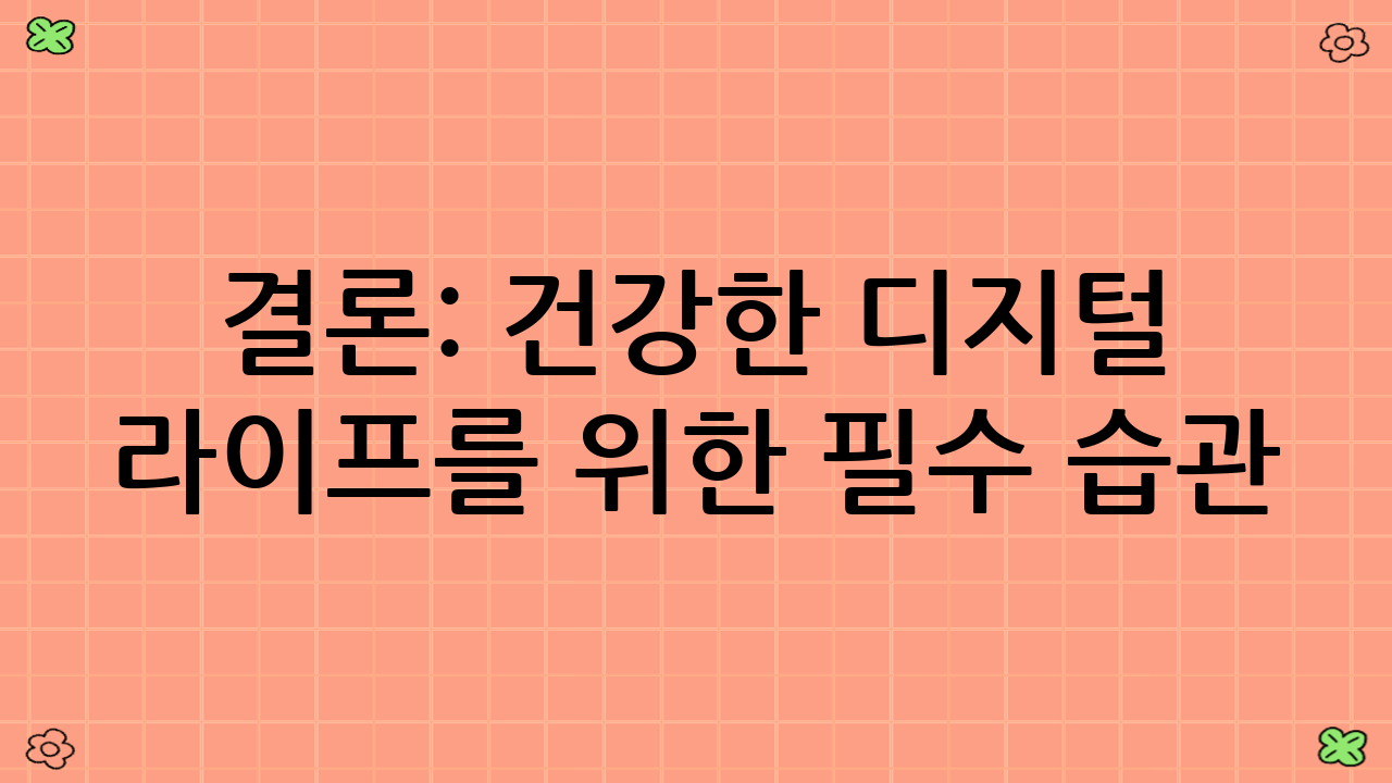결론: 건강한 디지털 라이프를 위한 필수 습관