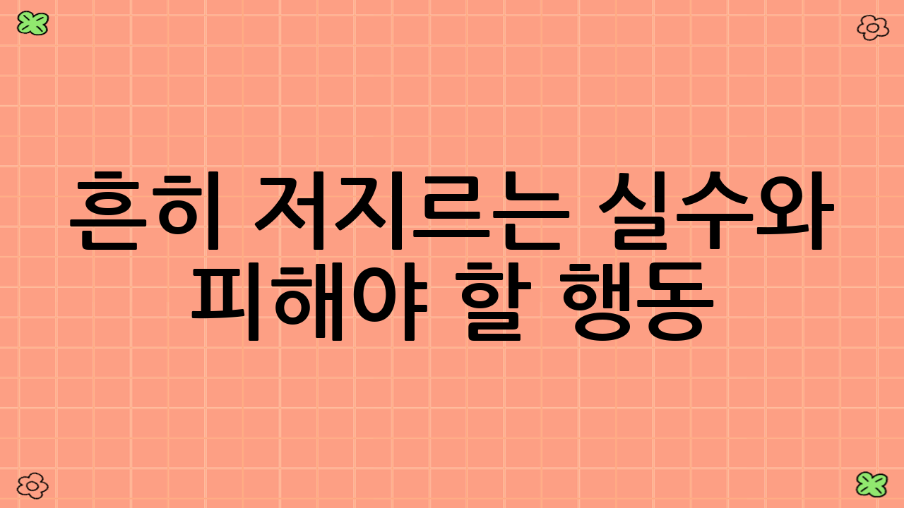 흔히 저지르는 실수와 피해야 할 행동