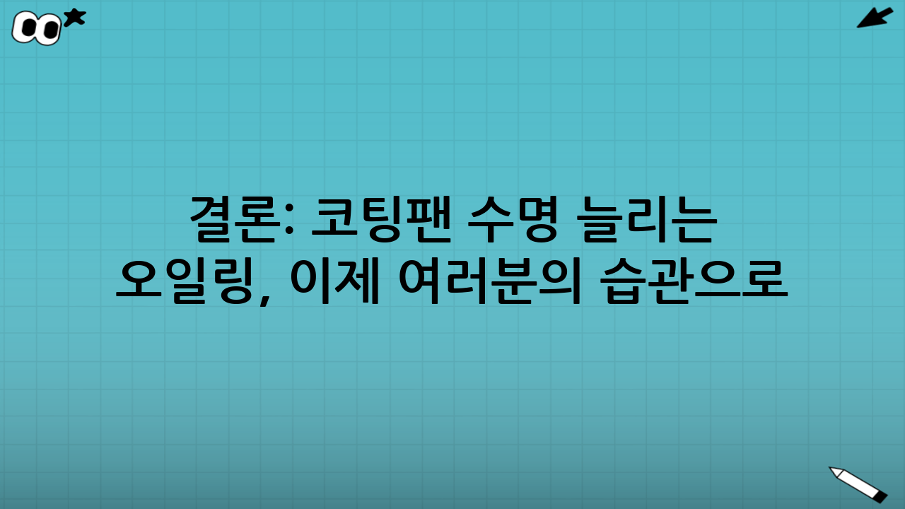 결론: 코팅팬 수명 늘리는 프리히트 오일링, 이제 여러분의 습관으로!