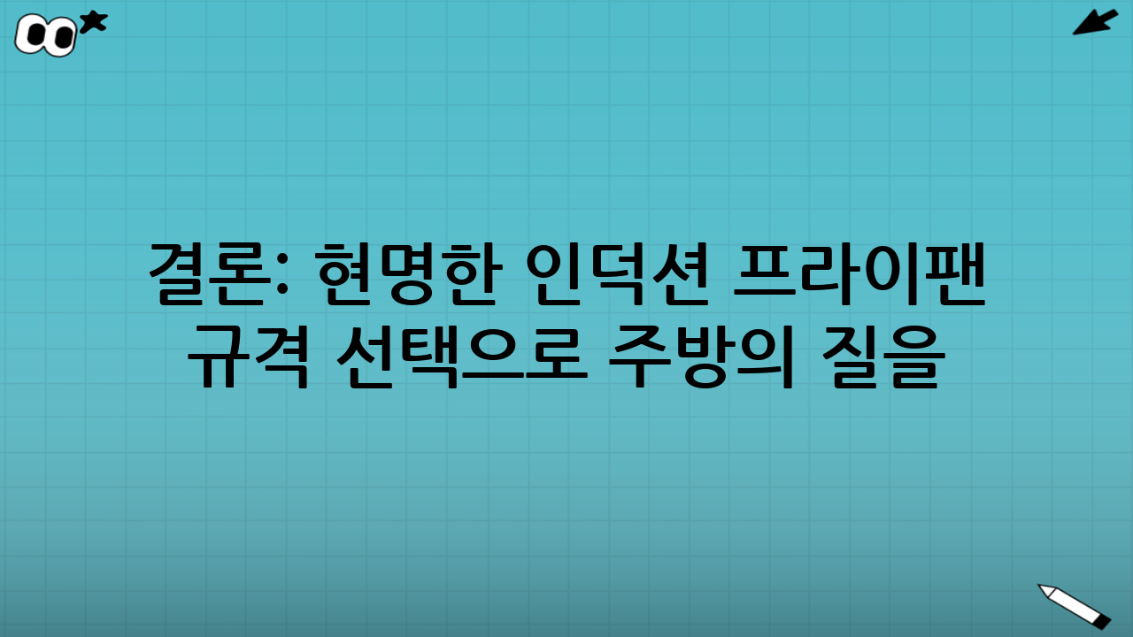 결론: 현명한 인덕션 프라이팬 바닥 규격 선택으로 주방의 질을 높이세요