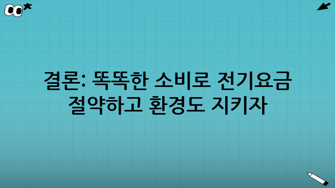 결론: 똑똑한 소비로 전기요금 절약하고 환경도 지키자