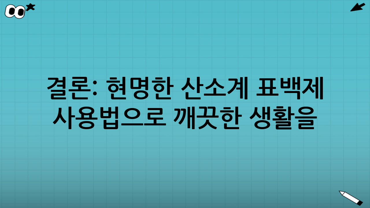 결론: 현명한 산소계 표백제 사용법으로 깨끗한 생활을!