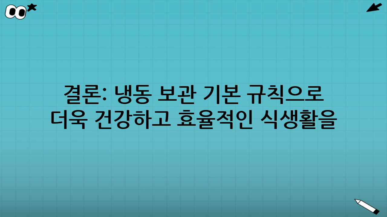 결론: 냉동 보관 기본 규칙으로 더욱 건강하고 효율적인 식생활을!