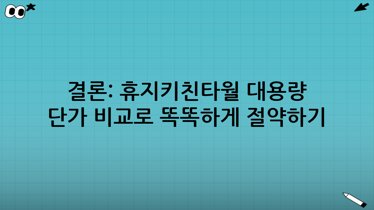 결론: 휴지·키친타월 대용량 단가 비교로 똑똑하게 절약하기
