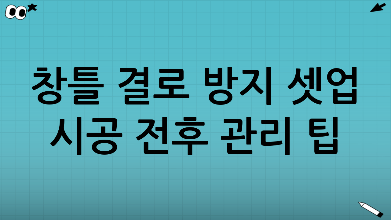 창틀 결로 방지 셋업 시공 전후 관리 팁