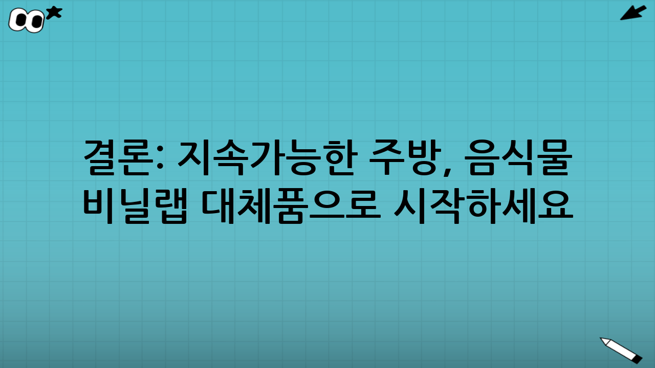 결론: 지속가능한 주방, 음식물 비닐·랩 대체품으로 시작하세요!