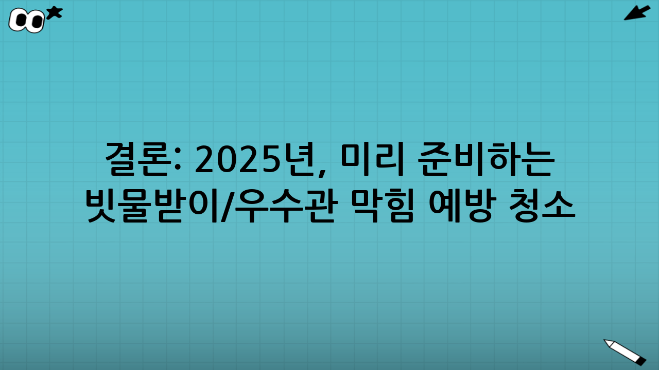 결론: 2025년, 미리 준비하는 빗물받이/우수관 막힘 예방 청소(장마철 역류 방지)의 지혜