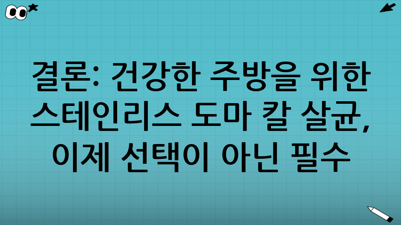 결론: 건강한 주방을 위한 스테인리스 도마 칼 살균, 이제 선택이 아닌 필수!